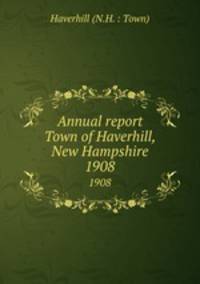 Annual report Town of Haverhill, New Hampshire. 1908