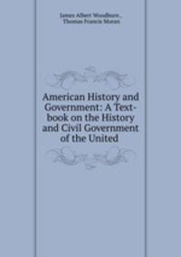 American History and Government: A Text-book on the History and Civil Government of the United .