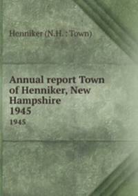 Annual report Town of Henniker, New Hampshire. 1945