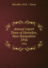 Annual report Town of Henniker, New Hampshire. 1956