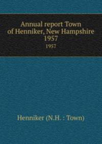 Annual report Town of Henniker, New Hampshire. 1957