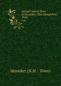 Annual report Town of Henniker, New Hampshire. 1958