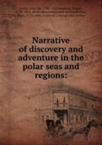 Narrative of discovery and adventure in the polar seas and regions: