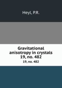 Gravitational anisotropy in crystals. 19, no. 482