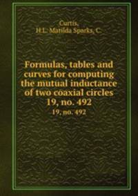 Formulas, tables and curves for computing the mutual inductance of two coaxial circles. 19, no. 492