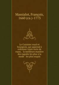 Le Cuisinier royal et bourgeois, qui apprend a ordonner toute sorte de repas, & la meilleure maniere des ragouts les plus a la mode & les plus exquis