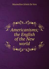 Americanisms; the English of the New world