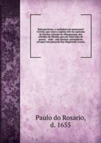 Relacam breue, e verdadeira da memorauel victoria, que ouue o capitao mor da capitania da Paraiua Antonio de Albuquerque, dos rebeldes de Olanda, que sao vinte naos de guerra, & vinte & sete lanchas: pretenderao occupar esta praca de Sua Magestade, trazen