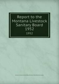 Report to the Montana Livestock Sanitary Board. 1952