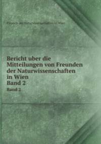 Bericht uber die Mitteilungen von Freunden der Naturwissenschaften in Wien. Band 2