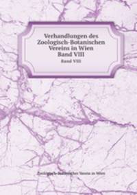 Verhandlungen des Zoologisch-Botanischen Vereins in Wien. Band VIII