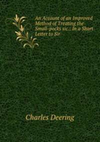 An Account of an Improved Method of Treating the Small-pocks sic.: In a Short Letter to Sir .