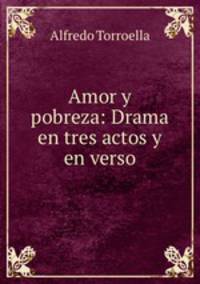Amor y pobreza: Drama en tres actos y en verso