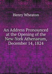 An Address Pronounced at the Opening of the New-York Athenaeum, December 14, 1824