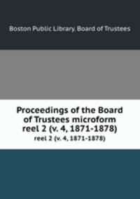 Proceedings of the Board of Trustees microform. reel 2 (v. 4, 1871-1878)