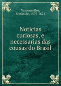 Noticias curiosas, e necessarias das cousas do Brasil.