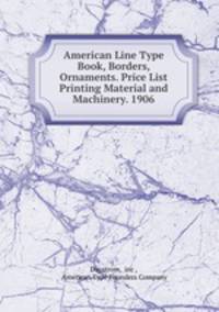 American Line Type Book, Borders, Ornaments. Price List Printing Material and Machinery. 1906.