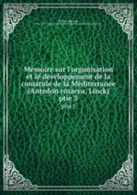 Mmoire sur l`organisation et le dveloppement de la comatule de la Mditerrane (Antedon rosacea, Linck). ptie 3