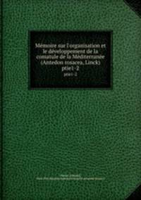 Mmoire sur l`organisation et le dveloppement de la comatule de la Mditerrane (Antedon rosacea, Linck). ptie1-2