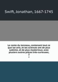 Le conte du tonneau, contenant tout ce que lse arts, et les sciences ont de plus sublime, et de plus mysterieux; avec plusiers autres pices trs-curieuses;. 2
