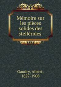 Memoire sur les pieces solides des stellerides .