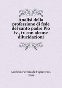 Analisi della professione di fede del santo padre Pio iv., tr. con alcune dilucidazioni