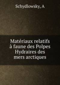 Matriaux relatifs faune des Polpes Hydraires des mers arctiques