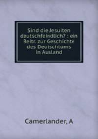 Sind die Jesuiten deutschfeindlich? : ein Beitr. zur Geschichte des Deutschtums in Ausland