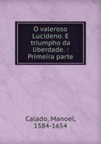 O valeroso Lucideno. E triumpho da liberdade. : Primeira parte.