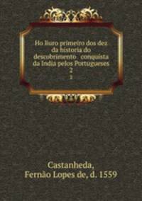 Ho liuro primeiro dos dez da historia do descobrimento & conquista da India pelos Portugueses.. 2