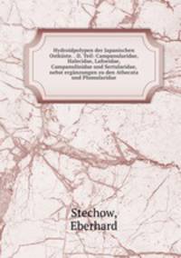Hydroidpolypen der Japanischen Ostkuste. . II. Teil: Campanularidae, Halecidae, Lafoeidae, Campanulinidae und Sertularidae, nebst erganzungen zu den Athecata und Plumularidae
