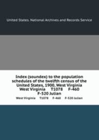Index (soundex) to the population schedules of the twelfth census of the United States, 1900, West Virginia. West Virginia T1078 F-460 F-520 Julian