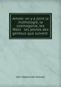 Amste: on y a joint la mythologie, la cosmogonie, les fetes & les jeunes des gentous que suivent .