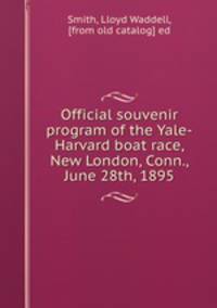 Official souvenir program of the Yale-Harvard boat race, New London, Conn., June 28th, 1895