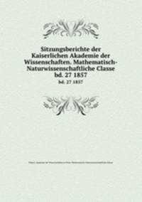 Sitzungsberichte der Kaiserlichen Akademie der Wissenschaften. Mathematisch-Naturwissenschaftliche Classe. bd. 27 1857