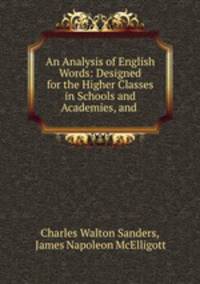 An Analysis of English Words: Designed for the Higher Classes in Schools and Academies, and .
