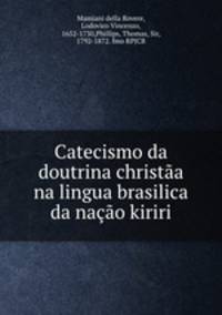 Catecismo da doutrina christaa na lingua brasilica da nacao kiriri