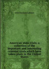 American state trials; a collection of the important and interesting criminal trials which have taken place in the United States