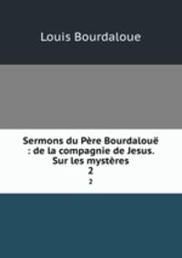 Sermons du Pere Bourdaloue : de la compagnie de Jesus. Sur les mysteres