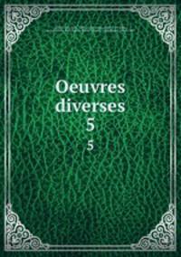 Oeuvres diverses. 5