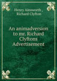 An animadversion to mr. Richard Clyftons Advertisement