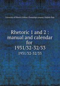 Rhetoric 1 and 2 : manual and calendar for . 1931/32-32/33