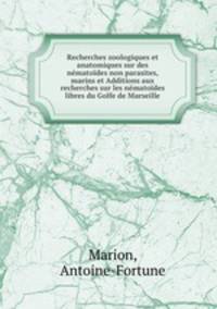 Recherches zoologiques et anatomiques sur des nematoides non parasites, marins et Additions aux recherches sur les nematoides libres du Golfe de Marseille