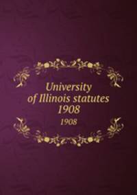 University of Illinois statutes. 1908