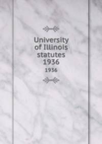 University of Illinois statutes. 1936