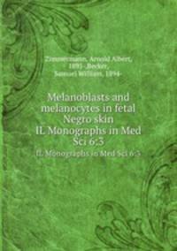 Melanoblasts and melanocytes in fetal Negro skin. IL Monographs in Med Sci 6:3