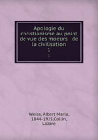 Apologie du christianisme au point de vue des moeurs & de la civilisation. 1