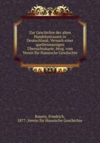 Zur Geschichte der alten Handelsstrassen in Deutschland. Versuch einer quellenmssigen bersichtskarte. Verein fr Hansische Geschichte