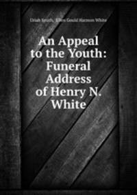 An Appeal to the Youth: Funeral Address of Henry N. White