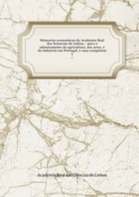 Memorias economicas da Academia Real das Sciencias de Lisboa, : para o adiantamento da agricultura, das artes, e da industria em Portugal, e suas conquistas. 5